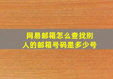 网易邮箱怎么查找别人的邮箱号码是多少号