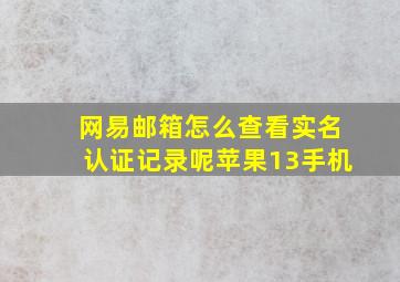 网易邮箱怎么查看实名认证记录呢苹果13手机