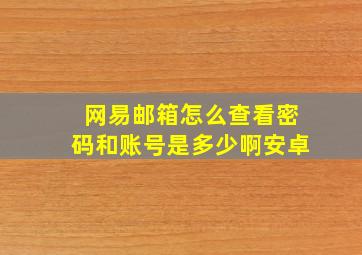 网易邮箱怎么查看密码和账号是多少啊安卓