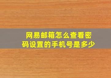 网易邮箱怎么查看密码设置的手机号是多少