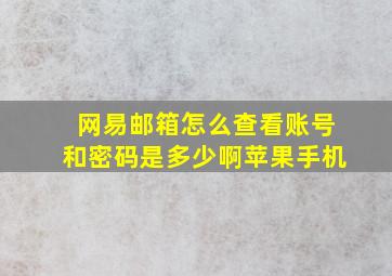 网易邮箱怎么查看账号和密码是多少啊苹果手机