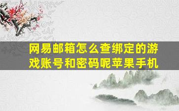 网易邮箱怎么查绑定的游戏账号和密码呢苹果手机