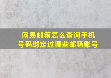 网易邮箱怎么查询手机号码绑定过哪些邮箱账号