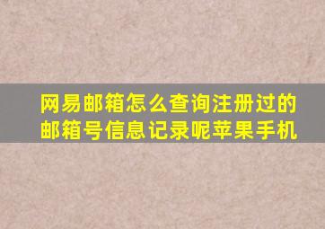 网易邮箱怎么查询注册过的邮箱号信息记录呢苹果手机