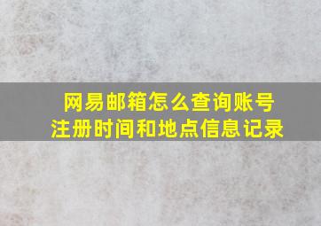 网易邮箱怎么查询账号注册时间和地点信息记录