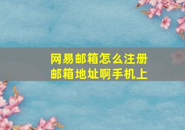 网易邮箱怎么注册邮箱地址啊手机上