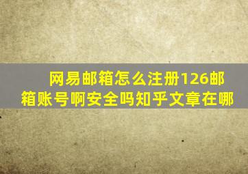 网易邮箱怎么注册126邮箱账号啊安全吗知乎文章在哪