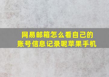 网易邮箱怎么看自己的账号信息记录呢苹果手机