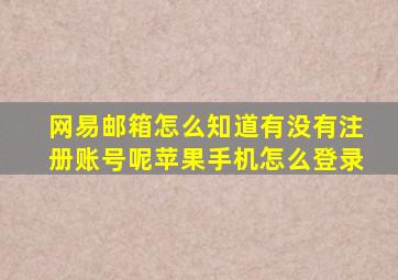 网易邮箱怎么知道有没有注册账号呢苹果手机怎么登录