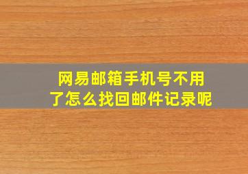 网易邮箱手机号不用了怎么找回邮件记录呢