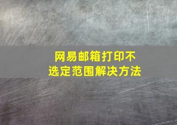 网易邮箱打印不选定范围解决方法