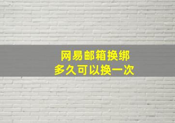 网易邮箱换绑多久可以换一次