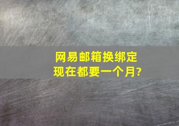 网易邮箱换绑定现在都要一个月?