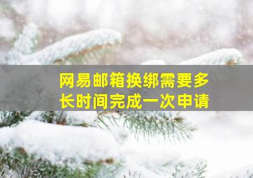 网易邮箱换绑需要多长时间完成一次申请