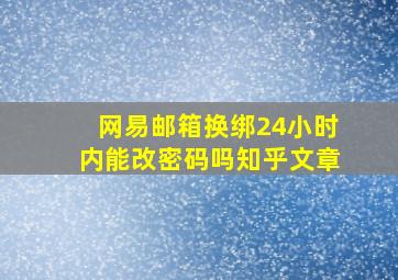 网易邮箱换绑24小时内能改密码吗知乎文章