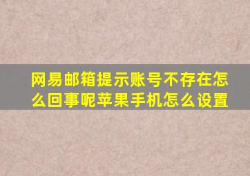 网易邮箱提示账号不存在怎么回事呢苹果手机怎么设置