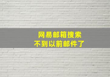 网易邮箱搜索不到以前邮件了