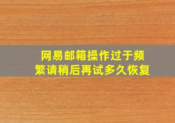 网易邮箱操作过于频繁请稍后再试多久恢复