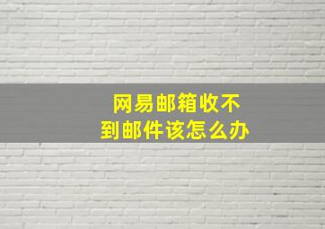 网易邮箱收不到邮件该怎么办