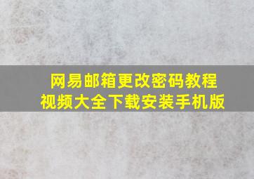 网易邮箱更改密码教程视频大全下载安装手机版