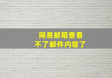 网易邮箱查看不了邮件内容了