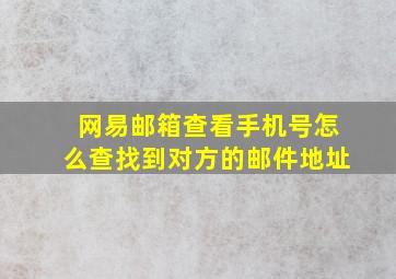 网易邮箱查看手机号怎么查找到对方的邮件地址