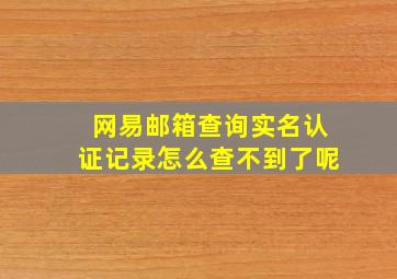 网易邮箱查询实名认证记录怎么查不到了呢