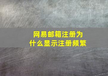 网易邮箱注册为什么显示注册频繁