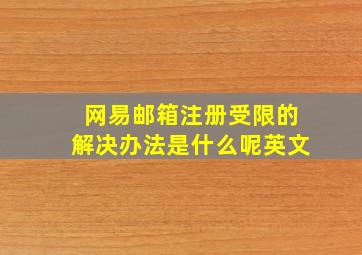 网易邮箱注册受限的解决办法是什么呢英文