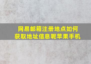 网易邮箱注册地点如何获取地址信息呢苹果手机