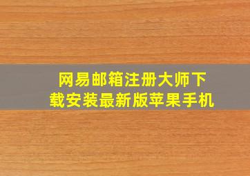 网易邮箱注册大师下载安装最新版苹果手机