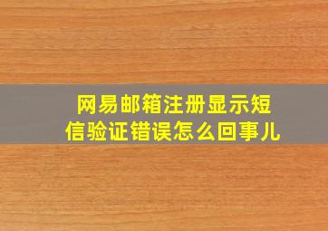 网易邮箱注册显示短信验证错误怎么回事儿