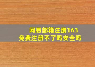 网易邮箱注册163免费注册不了吗安全吗