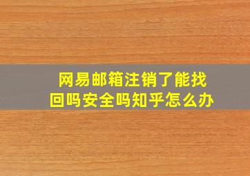 网易邮箱注销了能找回吗安全吗知乎怎么办