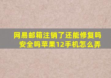 网易邮箱注销了还能修复吗安全吗苹果12手机怎么弄