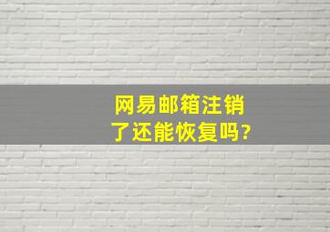 网易邮箱注销了还能恢复吗?