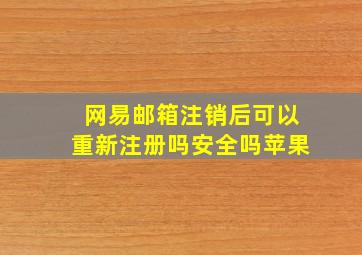 网易邮箱注销后可以重新注册吗安全吗苹果