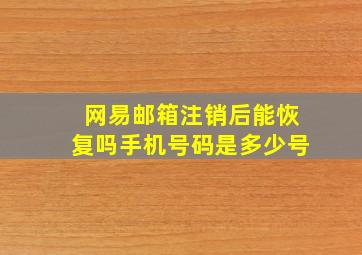 网易邮箱注销后能恢复吗手机号码是多少号