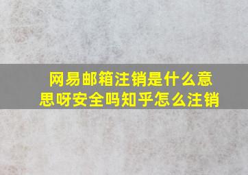 网易邮箱注销是什么意思呀安全吗知乎怎么注销