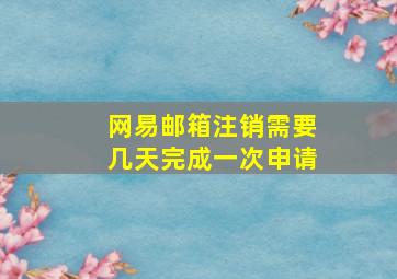 网易邮箱注销需要几天完成一次申请