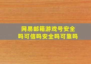 网易邮箱游戏号安全吗可信吗安全吗可靠吗