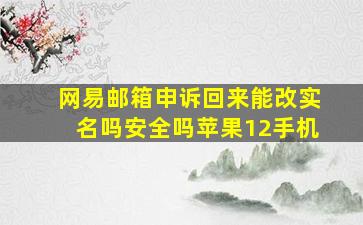 网易邮箱申诉回来能改实名吗安全吗苹果12手机