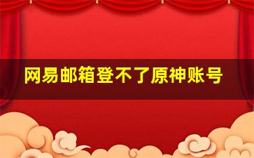 网易邮箱登不了原神账号