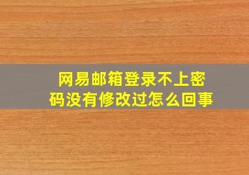 网易邮箱登录不上密码没有修改过怎么回事