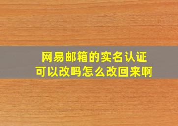 网易邮箱的实名认证可以改吗怎么改回来啊