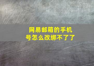 网易邮箱的手机号怎么改绑不了了