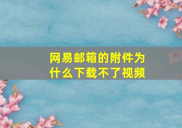 网易邮箱的附件为什么下载不了视频