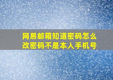 网易邮箱知道密码怎么改密码不是本人手机号