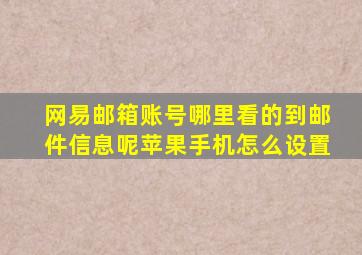 网易邮箱账号哪里看的到邮件信息呢苹果手机怎么设置