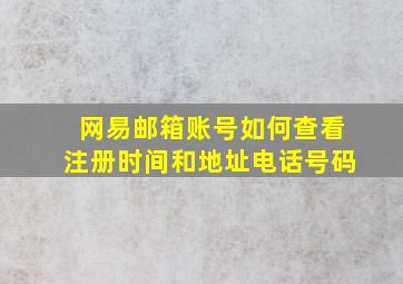 网易邮箱账号如何查看注册时间和地址电话号码